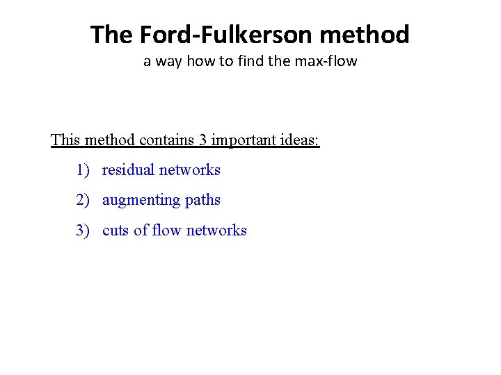 The Ford-Fulkerson method a way how to find the max-flow This method contains 3