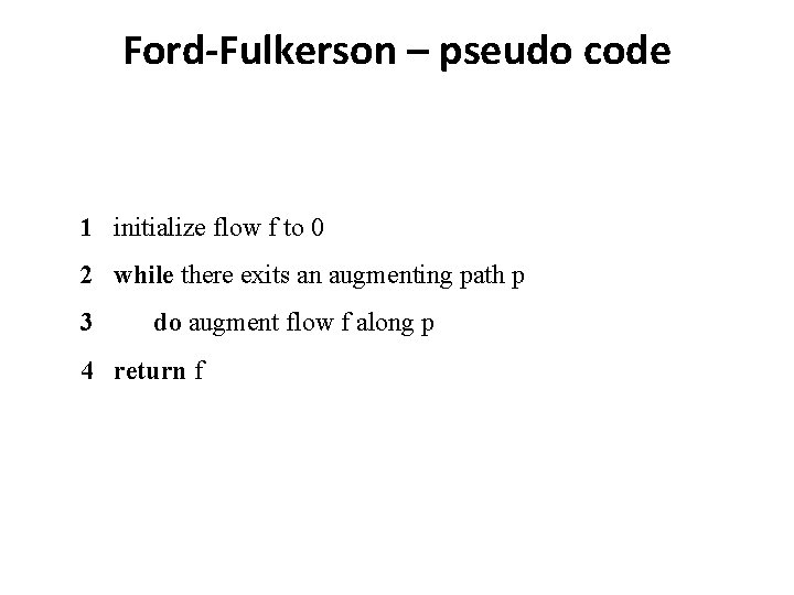 Ford-Fulkerson – pseudo code 1 initialize flow f to 0 2 while there exits