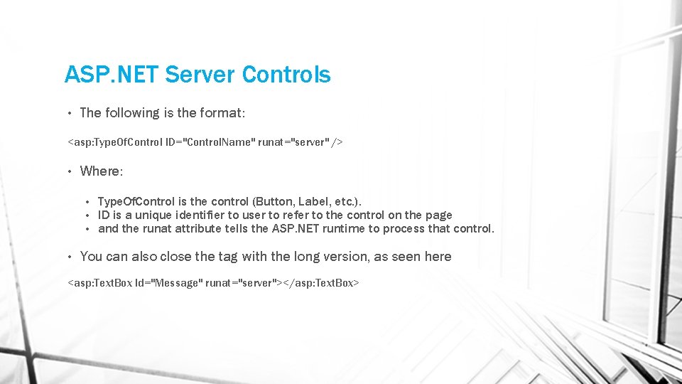 ASP. NET Server Controls • The following is the format: <asp: Type. Of. Control