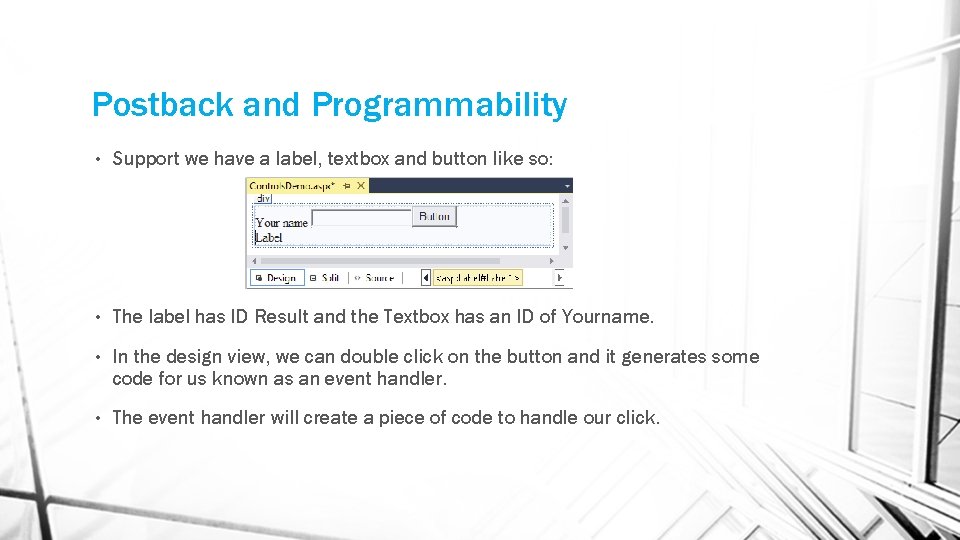 Postback and Programmability • Support we have a label, textbox and button like so:
