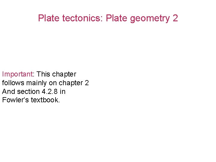 Plate tectonics: Plate geometry 2 Important: This chapter follows mainly on chapter 2 And