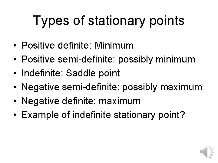 Types of stationary points • • • Positive definite: Minimum Positive semi-definite: possibly minimum Types of stationary points • • • Positive definite: Minimum Positive semi-definite: possibly minimum