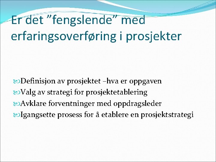 Er det ”fengslende” med erfaringsoverføring i prosjekter Definisjon av prosjektet –hva er oppgaven Valg