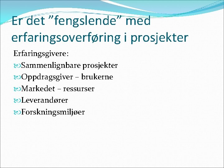 Er det ”fengslende” med erfaringsoverføring i prosjekter Erfaringsgivere: Sammenlignbare prosjekter Oppdragsgiver – brukerne Markedet