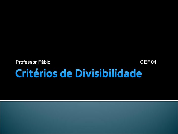Professor Fábio CEF 04 Critérios de Divisibilidade 