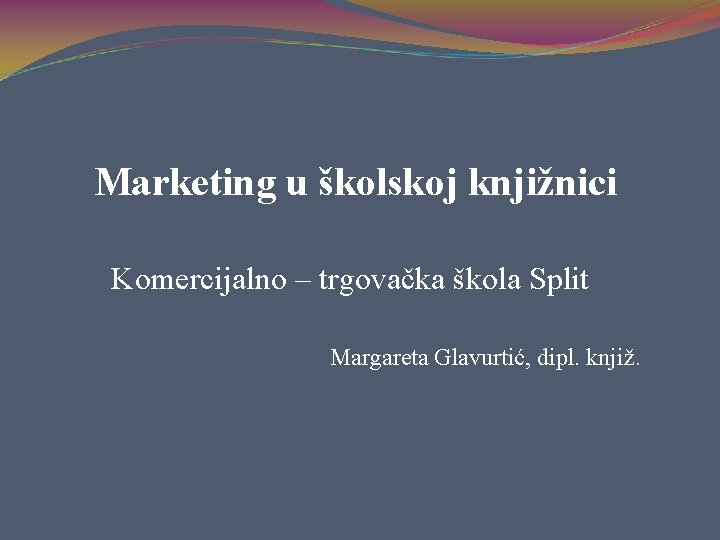 Marketing u školskoj knjižnici Komercijalno – trgovačka škola Split Margareta Glavurtić, dipl. knjiž. 