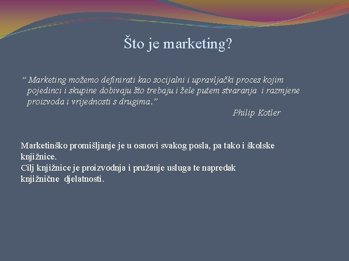 Što je marketing? “ Marketing možemo definirati kao socijalni i upravljački proces kojim pojedinci