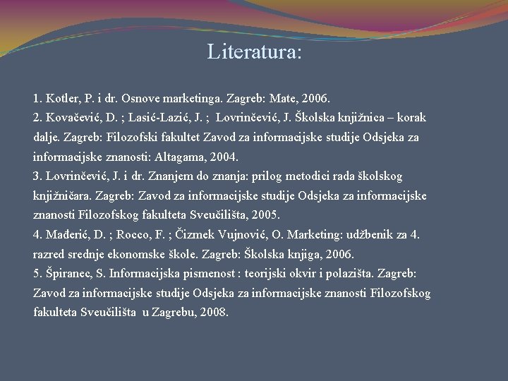 Literatura: 1. Kotler, P. i dr. Osnove marketinga. Zagreb: Mate, 2006. 2. Kovačević, D.