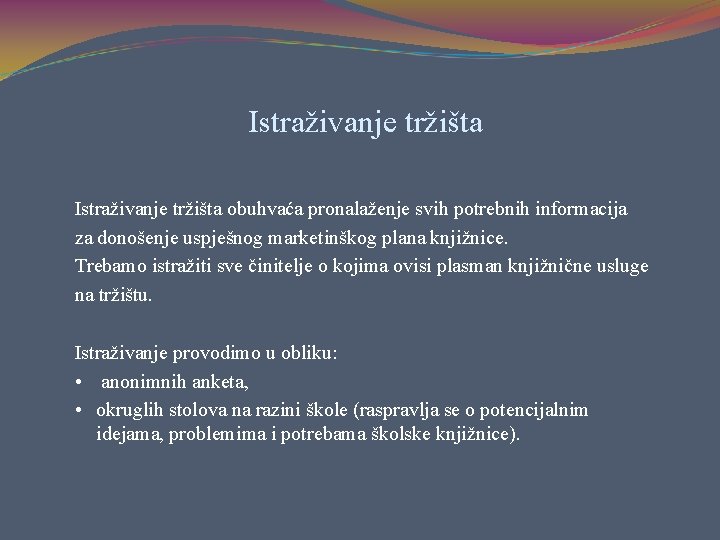 Istraživanje tržišta obuhvaća pronalaženje svih potrebnih informacija za donošenje uspješnog marketinškog plana knjižnice. Trebamo