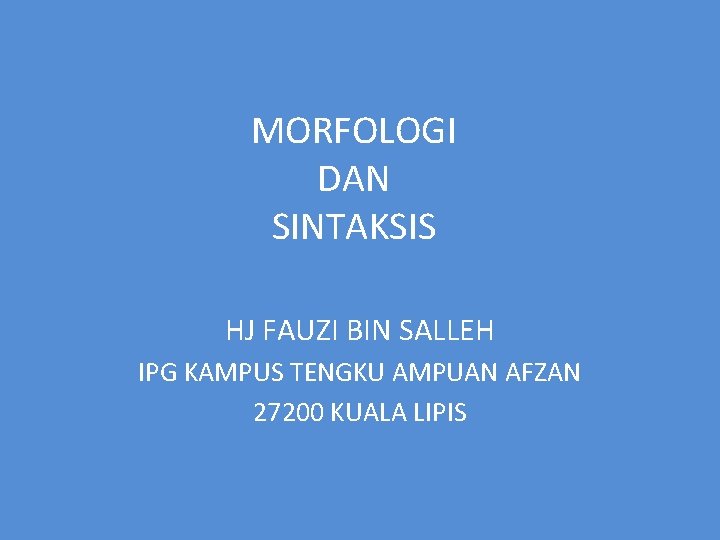 MORFOLOGI DAN SINTAKSIS HJ FAUZI BIN SALLEH IPG KAMPUS TENGKU AMPUAN AFZAN 27200 KUALA