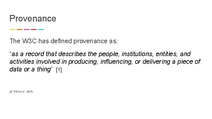 Provenance The W 3 C has defined provenance as: “as a record that describes