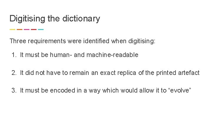 Digitising the dictionary Three requirements were identified when digitising: 1. It must be human-