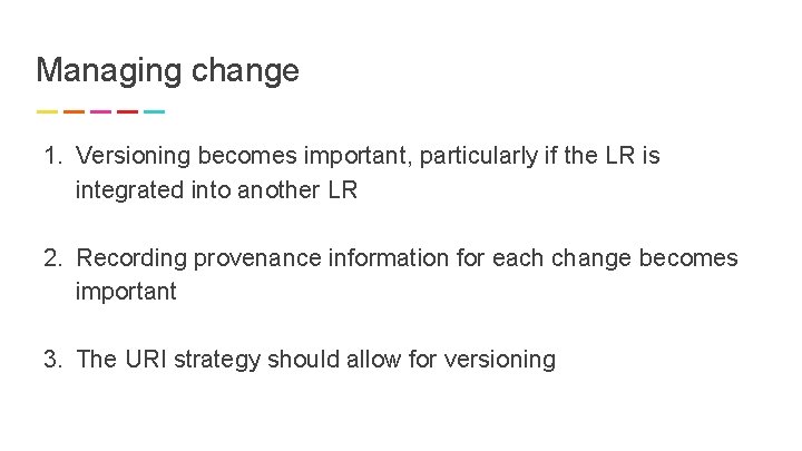 Managing change 1. Versioning becomes important, particularly if the LR is integrated into another