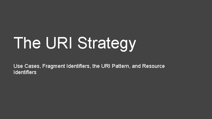 The URI Strategy Use Cases, Fragment Identifiers, the URI Pattern, and Resource Identifiers 