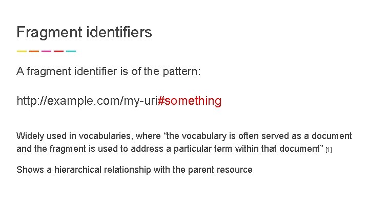 Fragment identifiers A fragment identifier is of the pattern: http: //example. com/my-uri#something Widely used