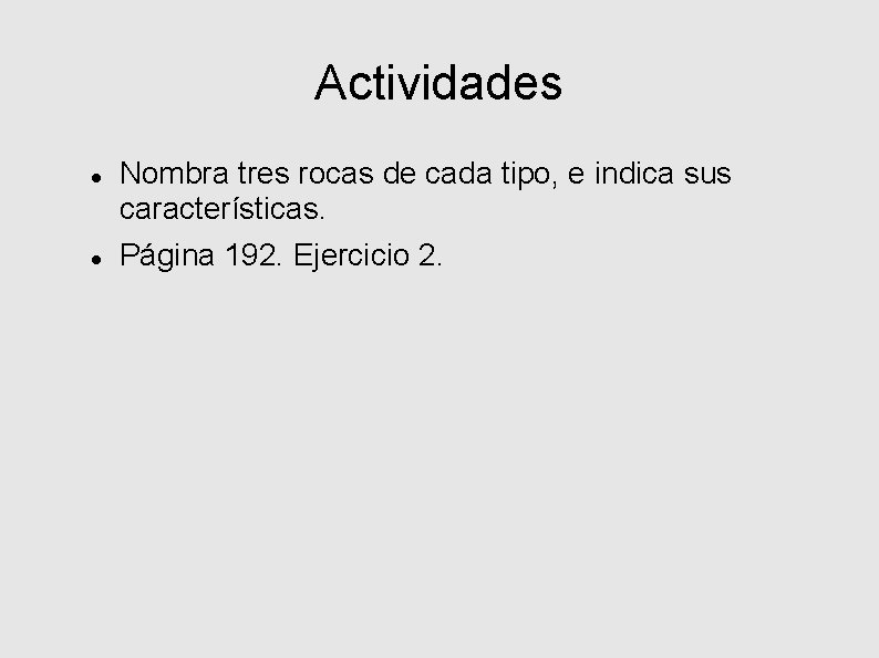 Actividades Nombra tres rocas de cada tipo, e indica sus características. Página 192. Ejercicio