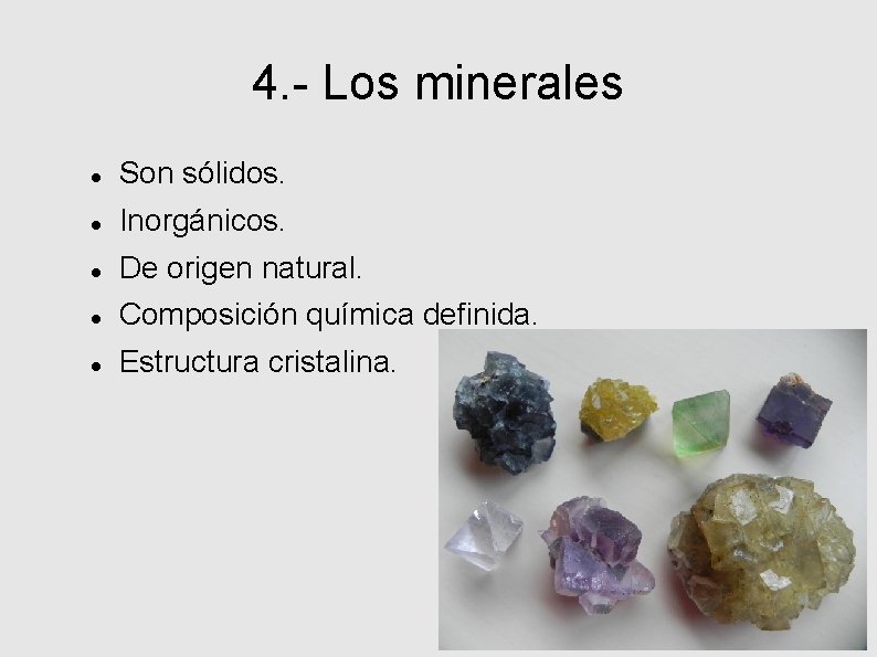 4. - Los minerales Son sólidos. Inorgánicos. De origen natural. Composición química definida. Estructura