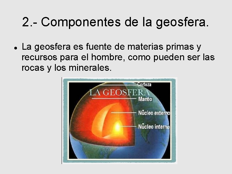 2. - Componentes de la geosfera. La geosfera es fuente de materias primas y