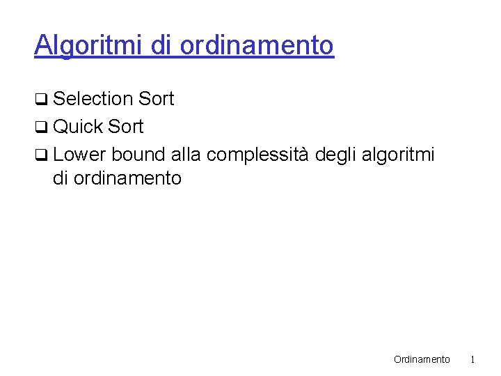 Algoritmi di ordinamento q Selection Sort q Quick Sort q Lower bound alla complessità Algoritmi di ordinamento q Selection Sort q Quick Sort q Lower bound alla complessità