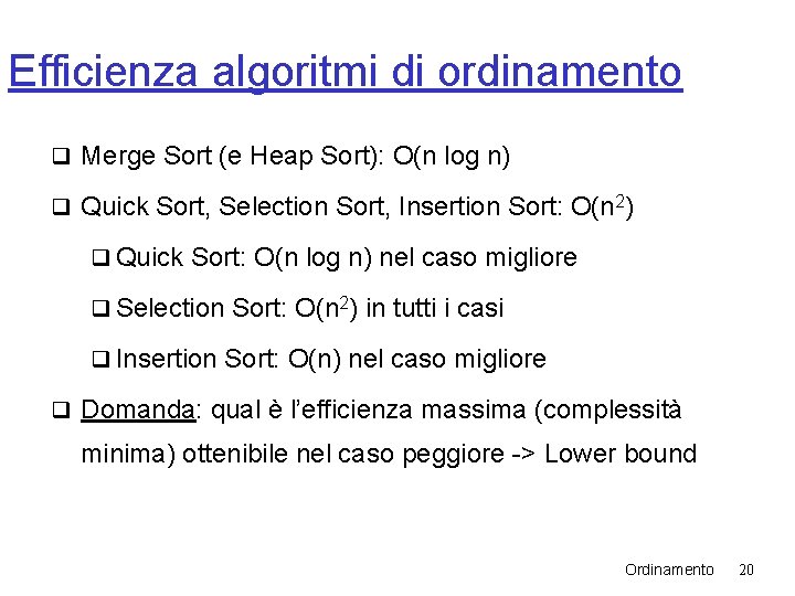 Efficienza algoritmi di ordinamento q Merge Sort (e Heap Sort): O(n log n) q Efficienza algoritmi di ordinamento q Merge Sort (e Heap Sort): O(n log n) q