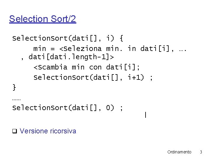 Selection Sort/2 Selection. Sort(dati[], i) { min = <Seleziona min. in dati[i], …. ,