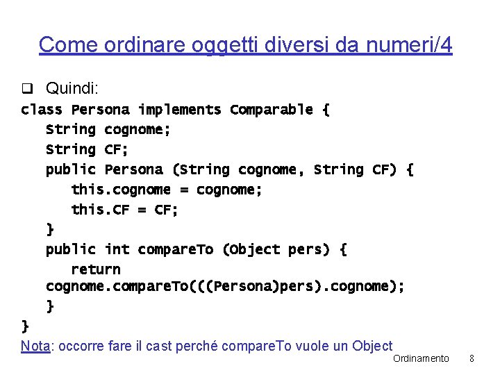 Come ordinare oggetti diversi da numeri/4 q Quindi: class Persona implements Comparable { String Come ordinare oggetti diversi da numeri/4 q Quindi: class Persona implements Comparable { String