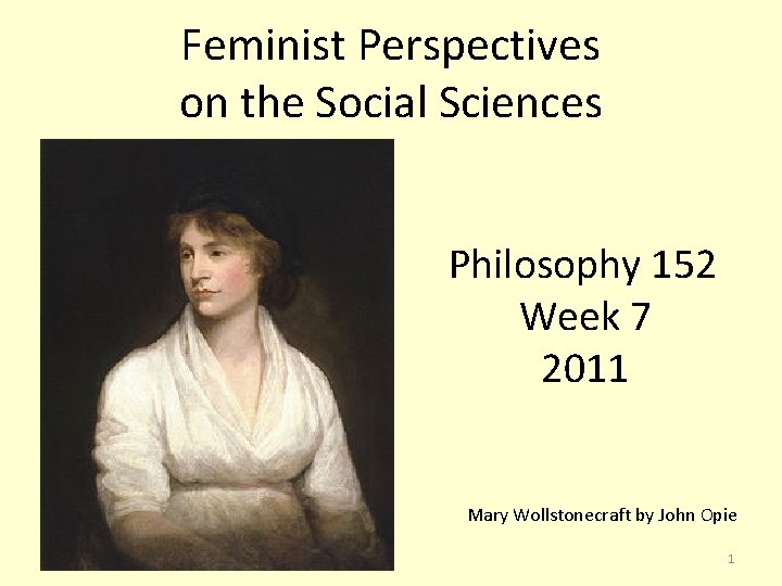Feminist Perspectives on the Social Sciences Philosophy 152 Week 7 2011 Mary Wollstonecraft by