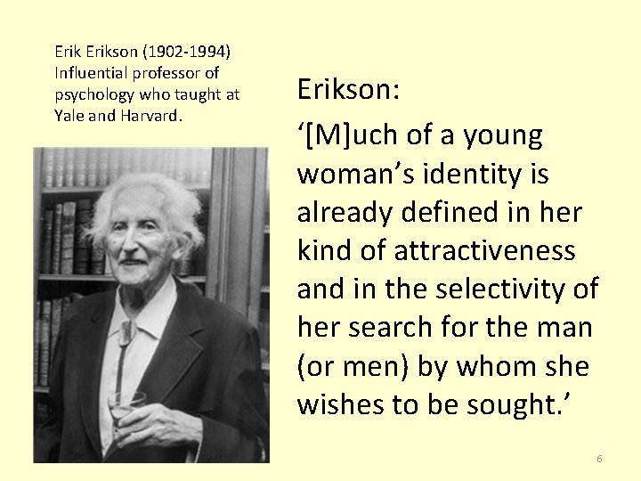 Erikson (1902 -1994) Influential professor of psychology who taught at Yale and Harvard. Erikson: