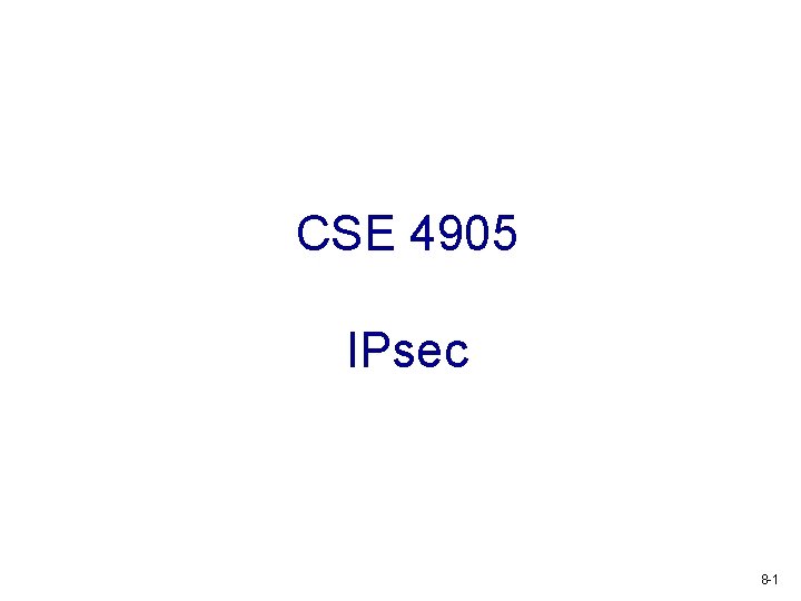 CSE 4905 IPsec 8 -1 