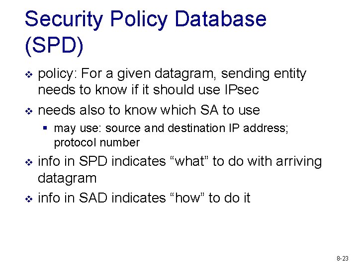 Security Policy Database (SPD) v v policy: For a given datagram, sending entity needs