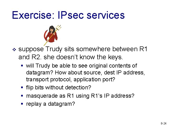 Exercise: IPsec services v suppose Trudy sits somewhere between R 1 and R 2.