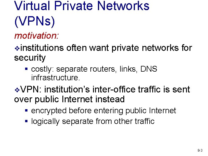 Virtual Private Networks (VPNs) motivation: vinstitutions often want private networks for security § costly: