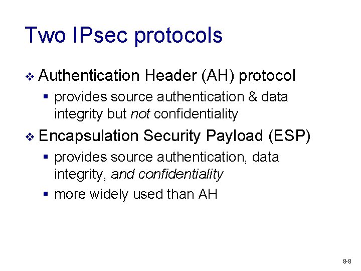 Two IPsec protocols v Authentication Header (AH) protocol § provides source authentication & data