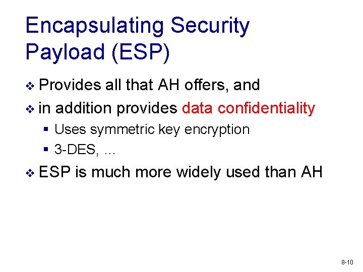 Encapsulating Security Payload (ESP) v Provides all that AH offers, and v in addition