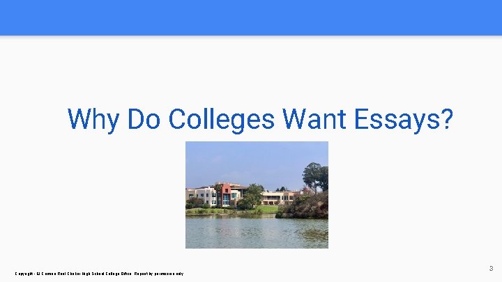 Why Do Colleges Want Essays? Copyright - El Camino Real Charter High School College Why Do Colleges Want Essays? Copyright - El Camino Real Charter High School College