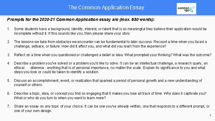The Common Application Essay Prompts for the 2020 -21 Common Application essay are (max. The Common Application Essay Prompts for the 2020 -21 Common Application essay are (max.