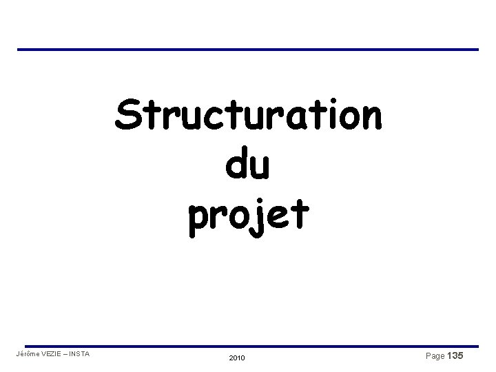 Structuration du projet Jérôme VEZIE – INSTA 2010 Page 135 