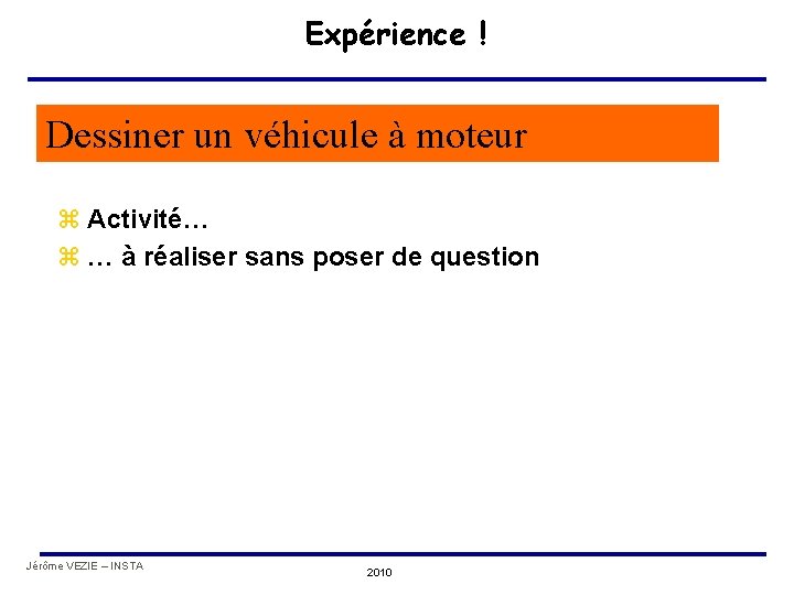 Expérience ! Dessiner un véhicule à moteur z Activité… z … à réaliser sans