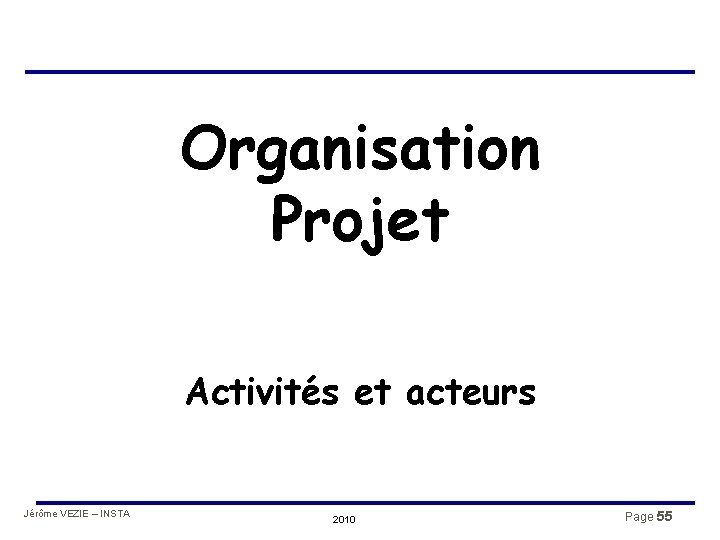 Organisation Projet Activités et acteurs Jérôme VEZIE – INSTA 2010 Page 55 