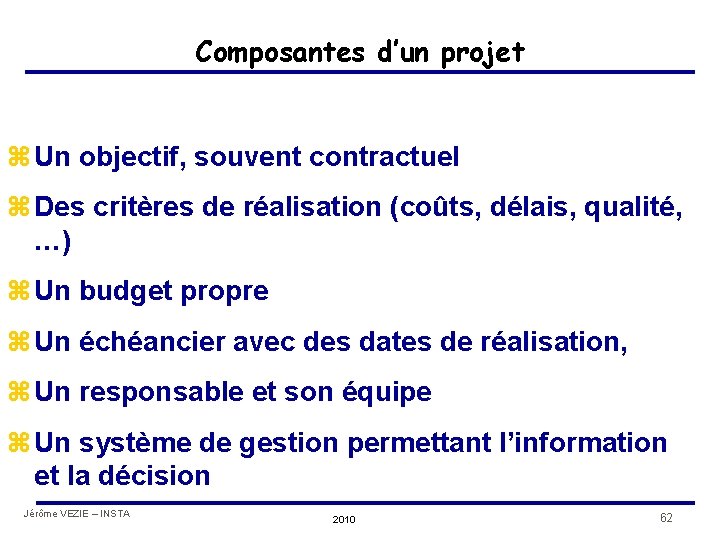 Composantes d’un projet z Un objectif, souvent contractuel z Des critères de réalisation (coûts,