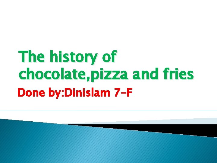 The history of chocolate, pizza and fries Done by: Dinislam 7 -F 