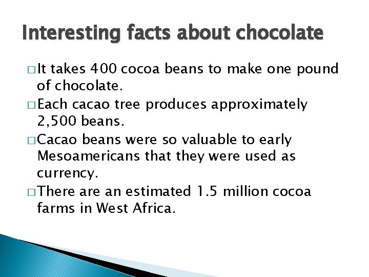 Interesting facts about chocolate � It takes 400 cocoa beans to make one pound