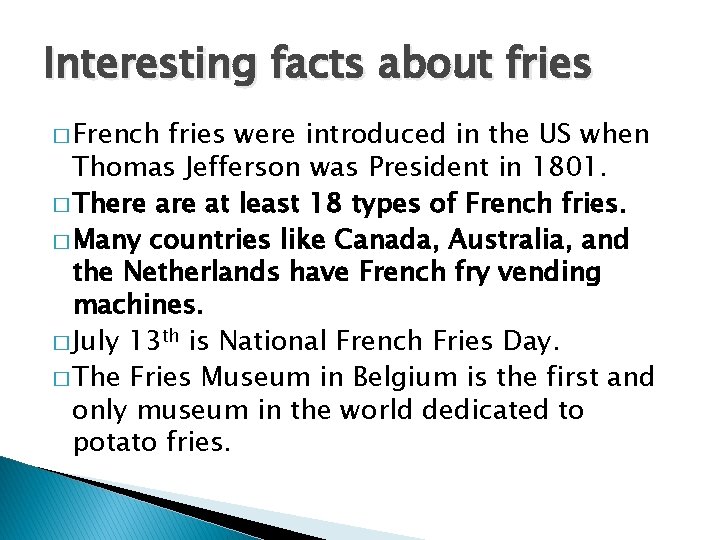 Interesting facts about fries � French fries were introduced in the US when Thomas