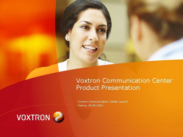 Voxtron Communication Center Product Presentation Voxtron Communication Center Launch Vienna, 30. 09. 2010 