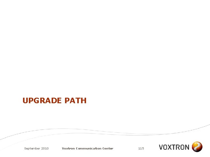 UPGRADE PATH September 2010 Voxtron Communication Center 115 