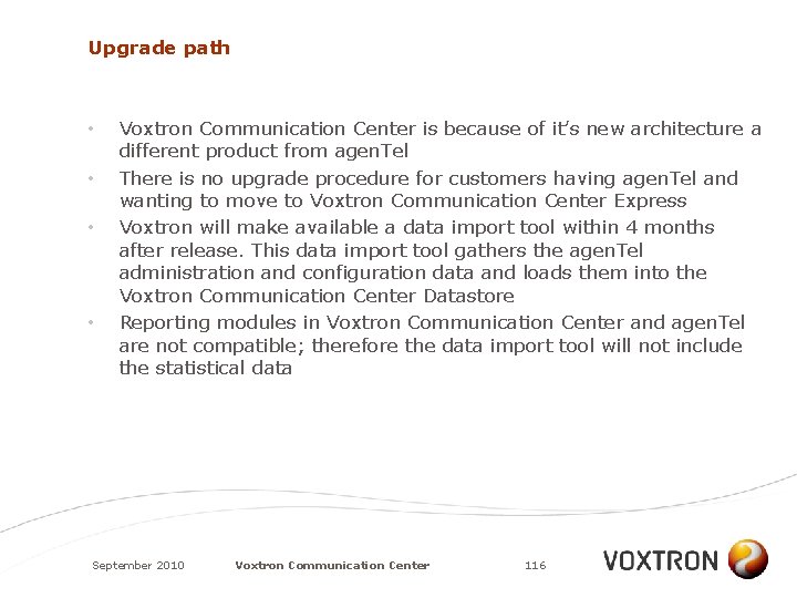 Upgrade path • • Voxtron Communication Center is because of it’s new architecture a