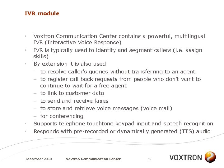 IVR module • • • Voxtron Communication Center contains a powerful, multilingual IVR (Interactive