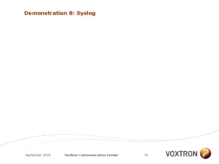 Demonstration 8: Syslog September 2010 Voxtron Communication Center 76 