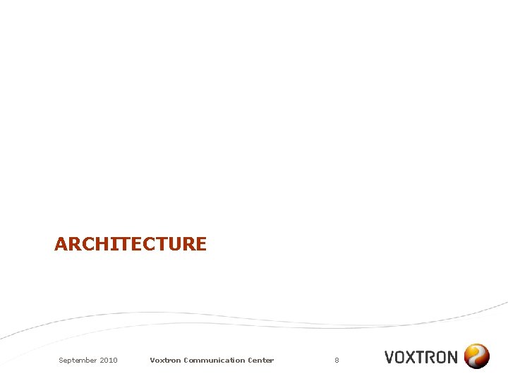 ARCHITECTURE September 2010 Voxtron Communication Center 8 