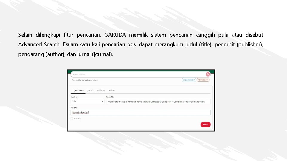 Selain dilengkapi fitur pencarian, GARUDA memilik sistem pencarian canggih pula atau disebut Advanced Search. Selain dilengkapi fitur pencarian, GARUDA memilik sistem pencarian canggih pula atau disebut Advanced Search.